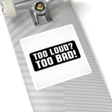 Too Loud? Too Bad! Sticker — Bold Black & White Kiss-Cut Decal for Laptops, Guitars, Cars