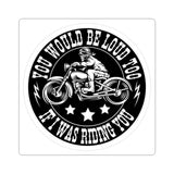Motorcycle Sticker — "You Would Be Loud Too If I Was Riding You" Round Kiss-Cut Decal