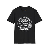 I Don't Ride My Own Bike But I Do Ride My Own Biker T-Shirt — Funny Motorcycle Rider Tee