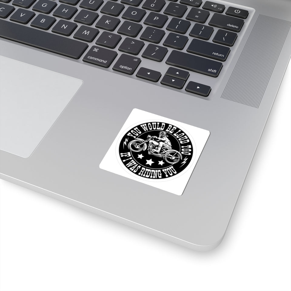 Motorcycle Sticker — "You Would Be Loud Too If I Was Riding You" Round Kiss-Cut Decal