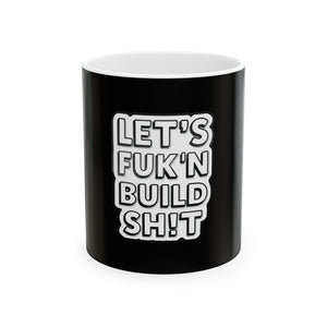 Let’s Fuk'n Build Sh!t Mug - Funny Motivational Coffee Cup
