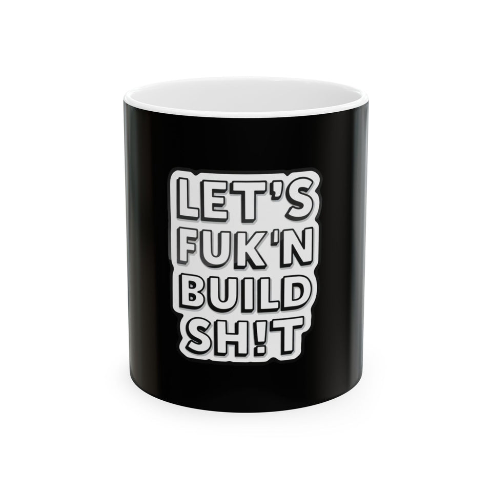 Let’s Fuk'n Build Sh!t Mug - Funny Motivational Coffee Cup