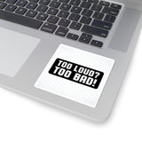 Too Loud? Too Bad! Sticker — Bold Black & White Kiss-Cut Decal for Laptops, Guitars, Cars