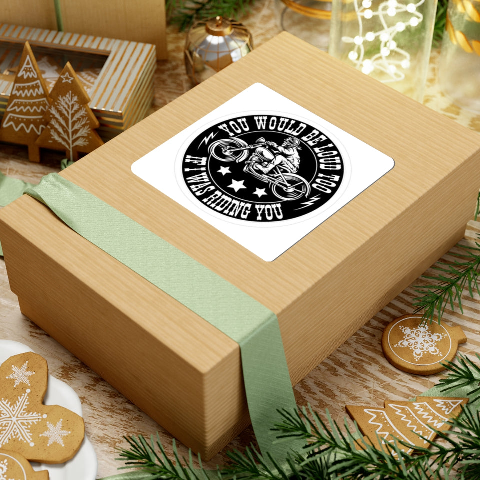 Motorcycle Sticker — "You Would Be Loud Too If I Was Riding You" Round Kiss-Cut Decal