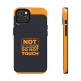 Phone Case — “Not Friendly Do Not Touch” Tough Protective Case