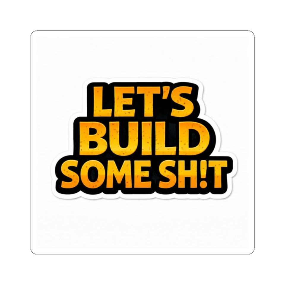 Let's Build Some Sh!t Sticker — Bold Motivational Construction Decal