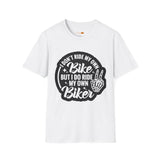 I Don't Ride My Own Bike But I Do Ride My Own Biker T-Shirt — Funny Motorcycle Rider Tee