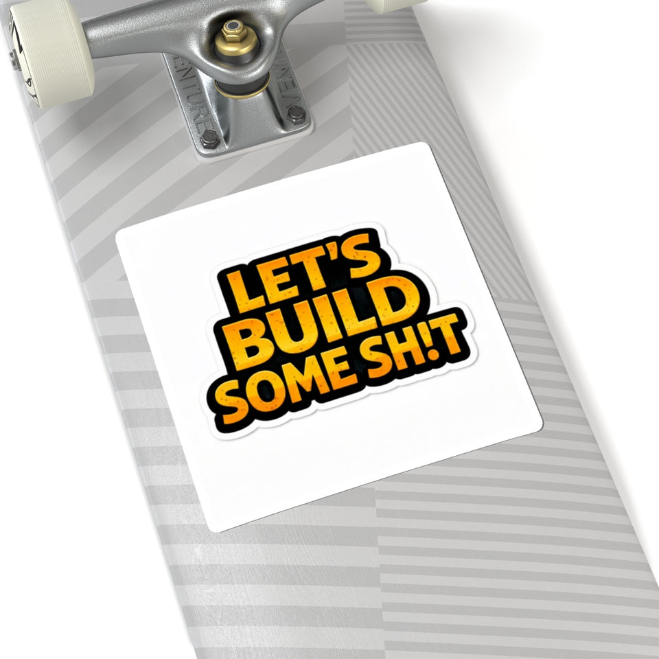Let's Build Some Sh!t Sticker — Bold Motivational Construction Decal